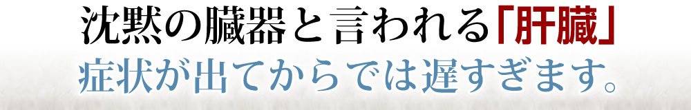 沈黙の臓器と言われる「肝臓」症状が出てからでは遅すぎます。しかし、残念な事に日本人の1000万人が脂肪肝