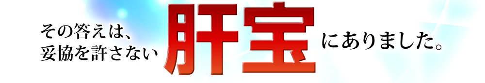 その答えは、妥協を許さない肝宝にありました。
